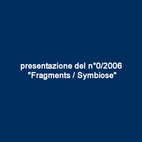 presentazione del n°0/2006 “Fragments / Symbiose”