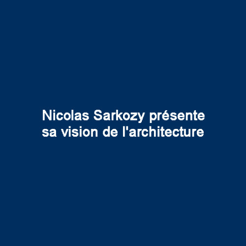 Nicolas Sarkozy présente sa vision de l’architecture